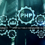 PHP İLE TABLO OLUŞTURMA İŞLEMİ